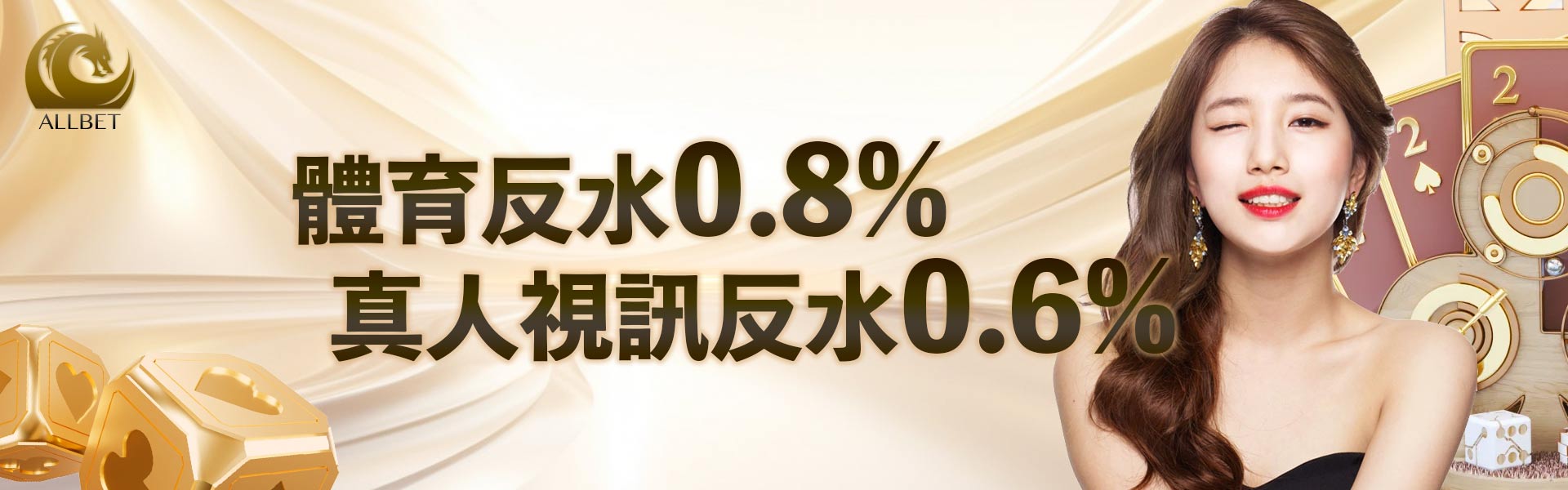 體育反水0.8%，真人視訊反水0.6%